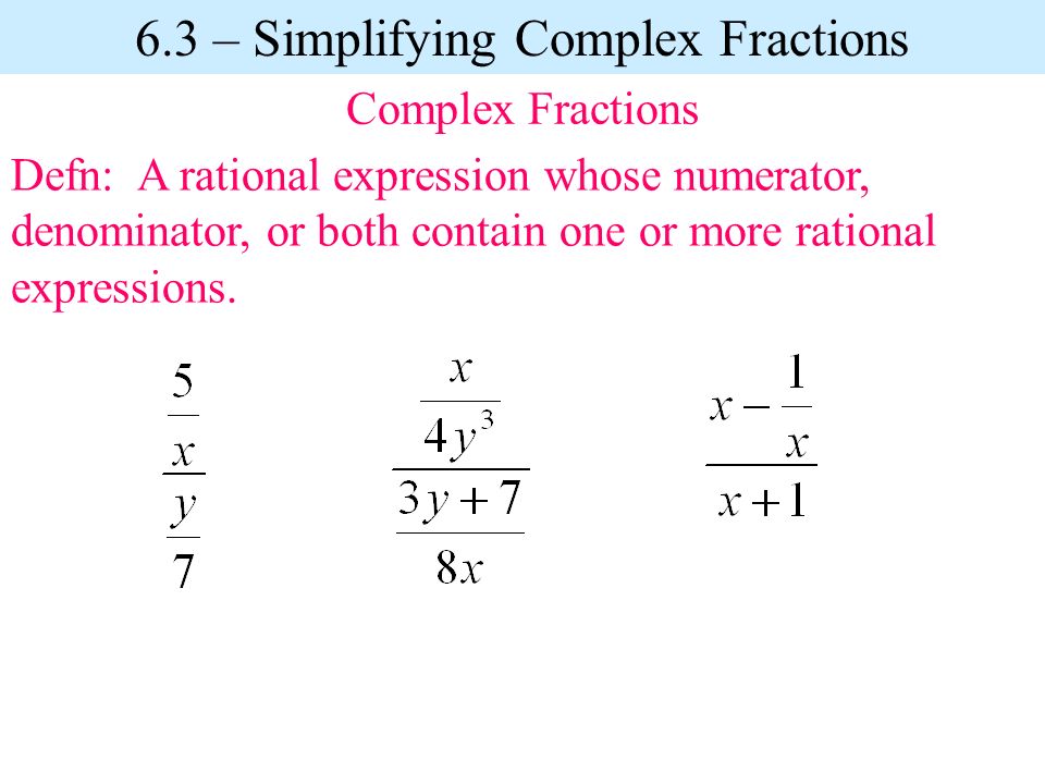 Defn: A rational expression whose numerator, denominator, or both contain one or more rational expressions.