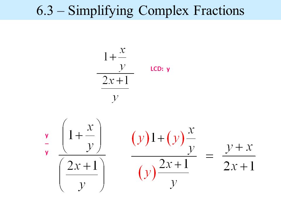 LCD: y y–yy–y 6.3 – Simplifying Complex Fractions