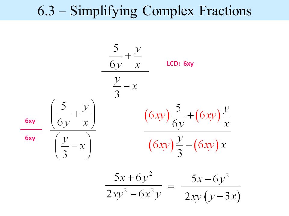 LCD: 6xy 6xy 6.3 – Simplifying Complex Fractions 6xy