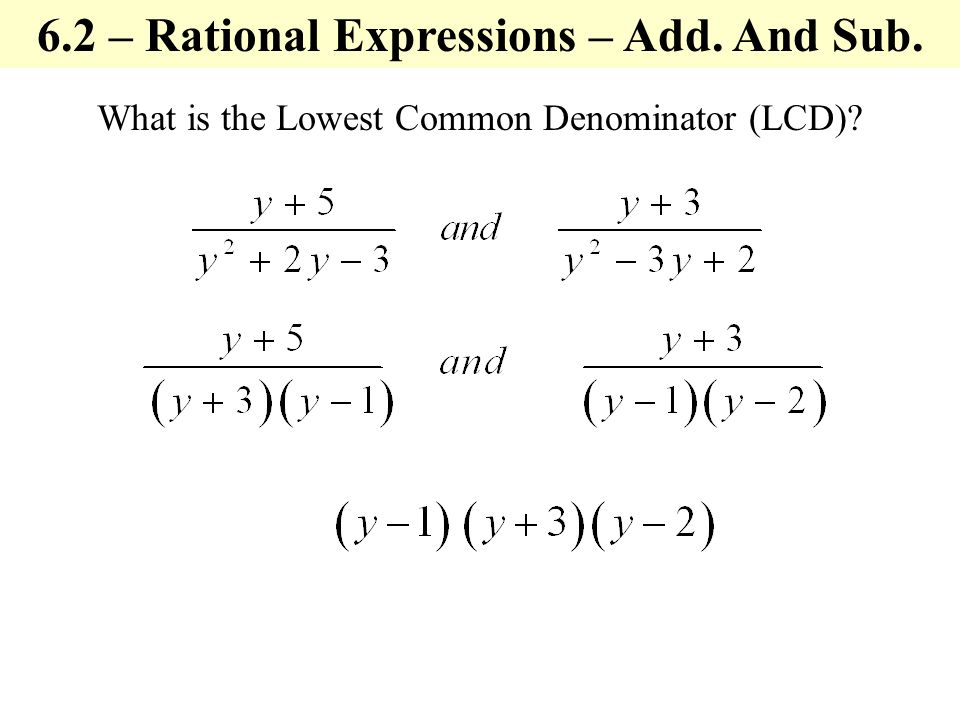 What is the Lowest Common Denominator (LCD) 6.2 – Rational Expressions – Add. And Sub.