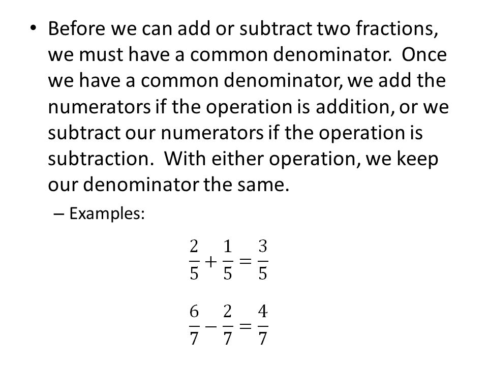 Before we can add or subtract two fractions, we must have a common denominator.