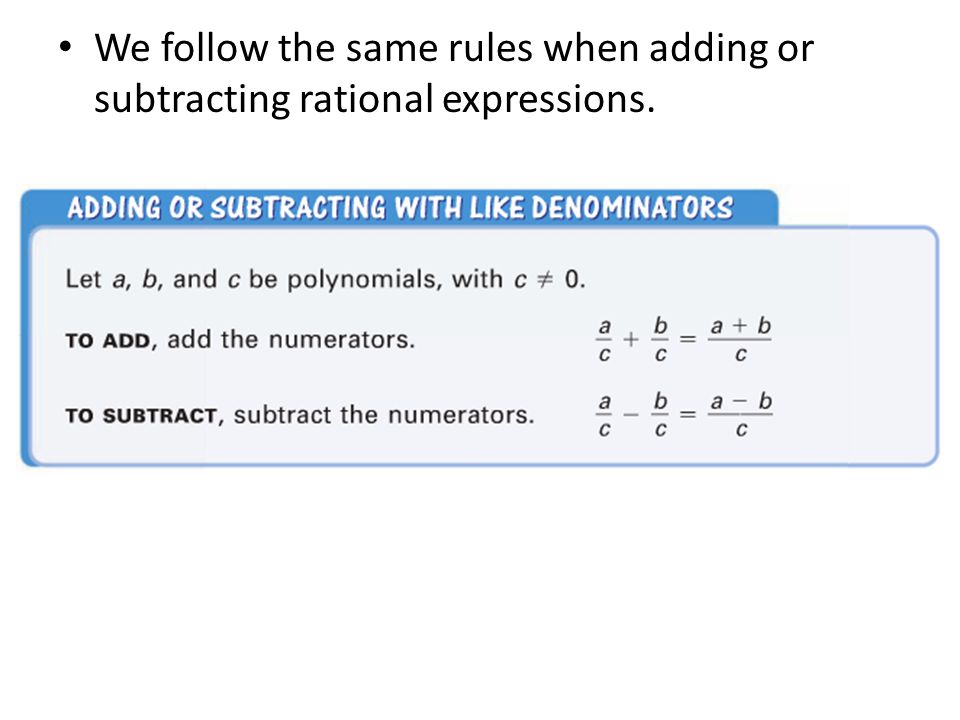 We follow the same rules when adding or subtracting rational expressions.