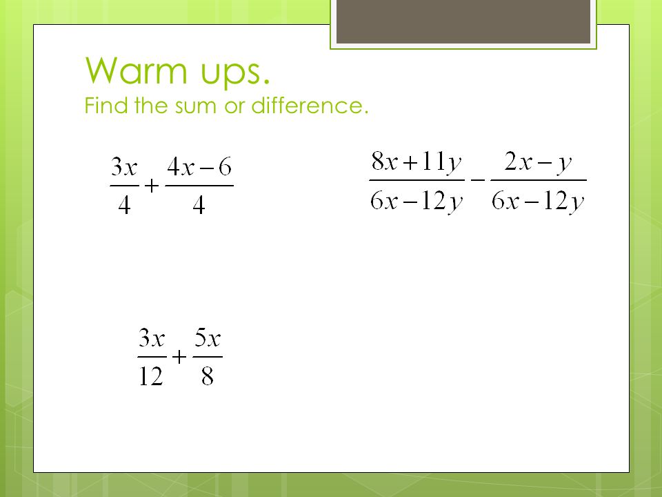 Warm ups. Find the sum or difference.