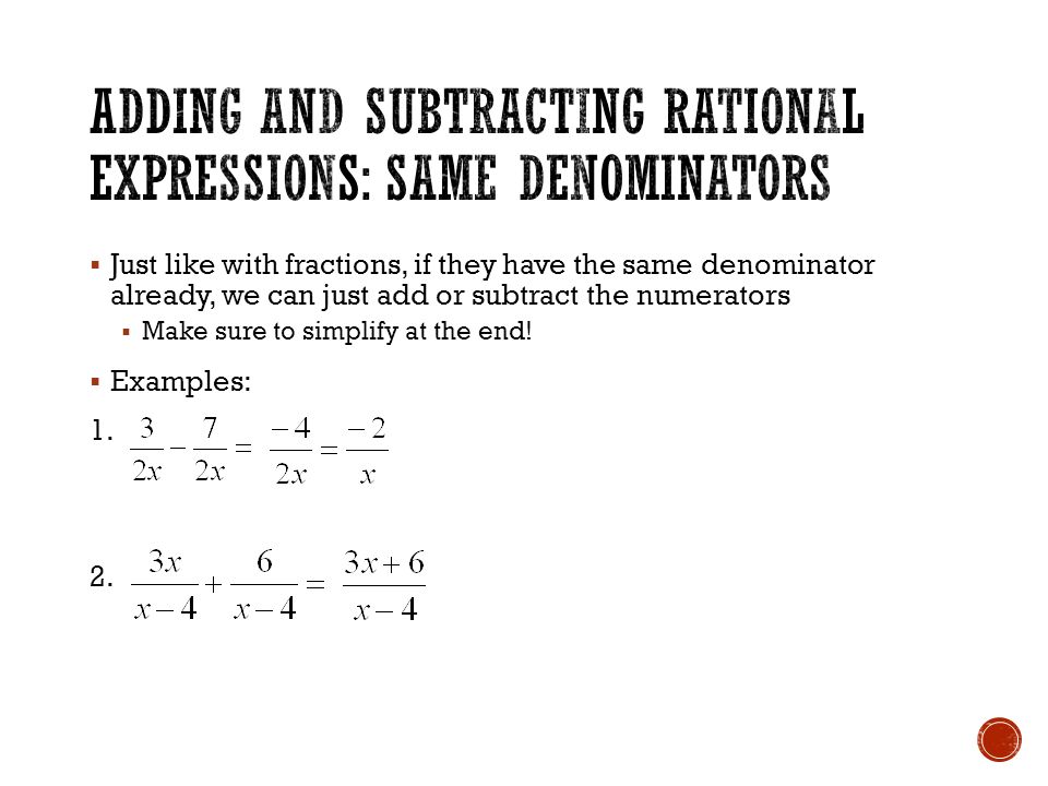  Just like with fractions, if they have the same denominator already, we can just add or subtract the numerators  Make sure to simplify at the end.