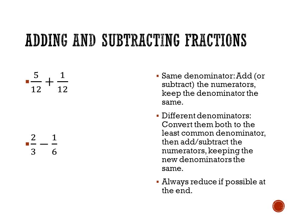  Same denominator: Add (or subtract) the numerators, keep the denominator the same.