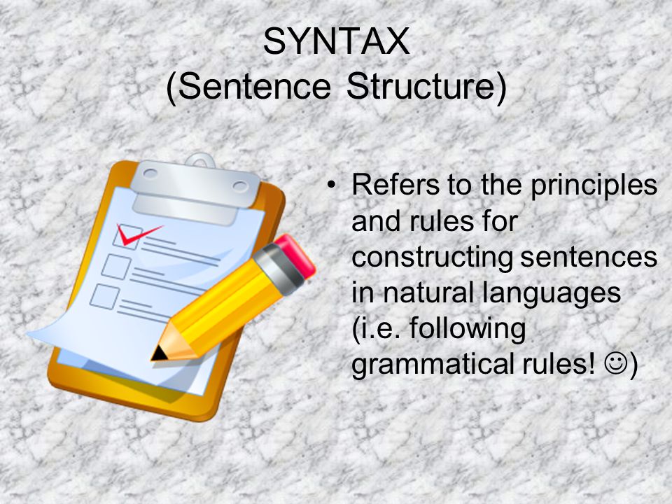 SYNTAX (Sentence Structure) Refers to the principles and rules for constructing sentences in natural languages (i.e.
