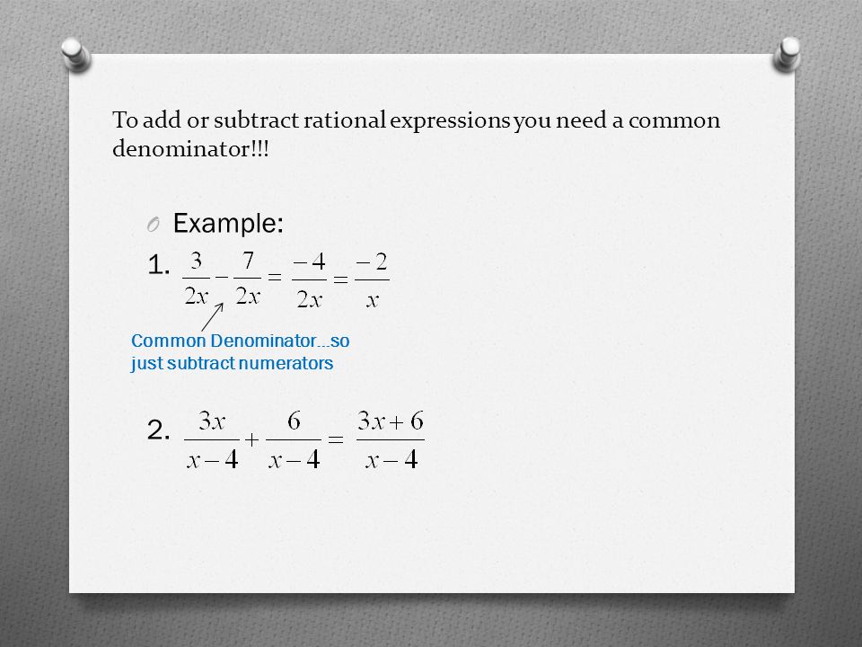 To add or subtract rational expressions you need a common denominator!!.