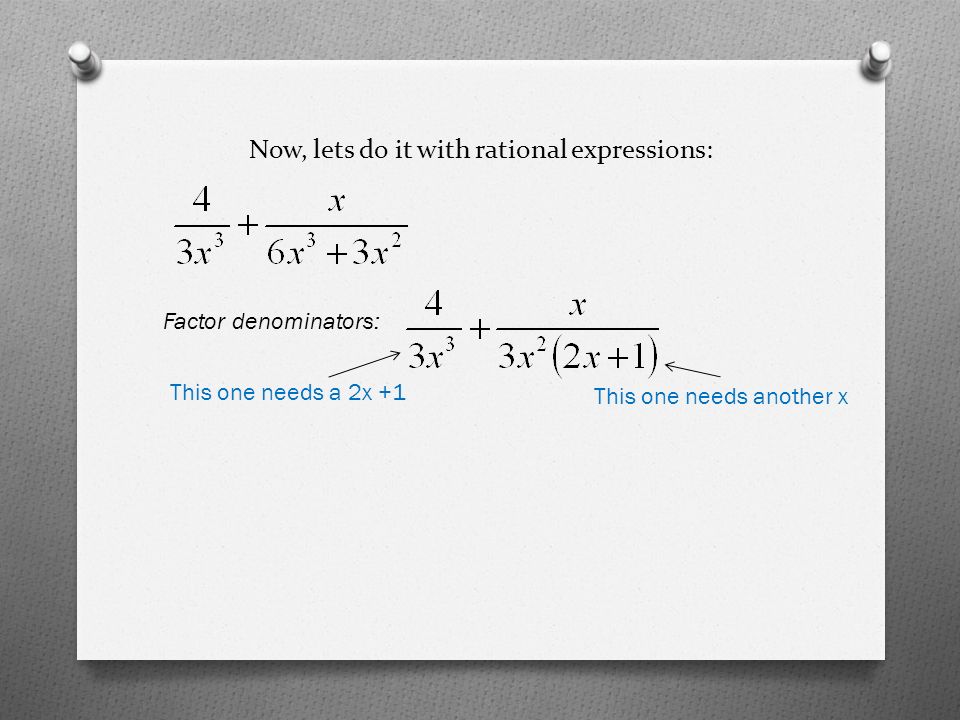 Now, lets do it with rational expressions: Factor denominators: This one needs a 2x +1 This one needs another x
