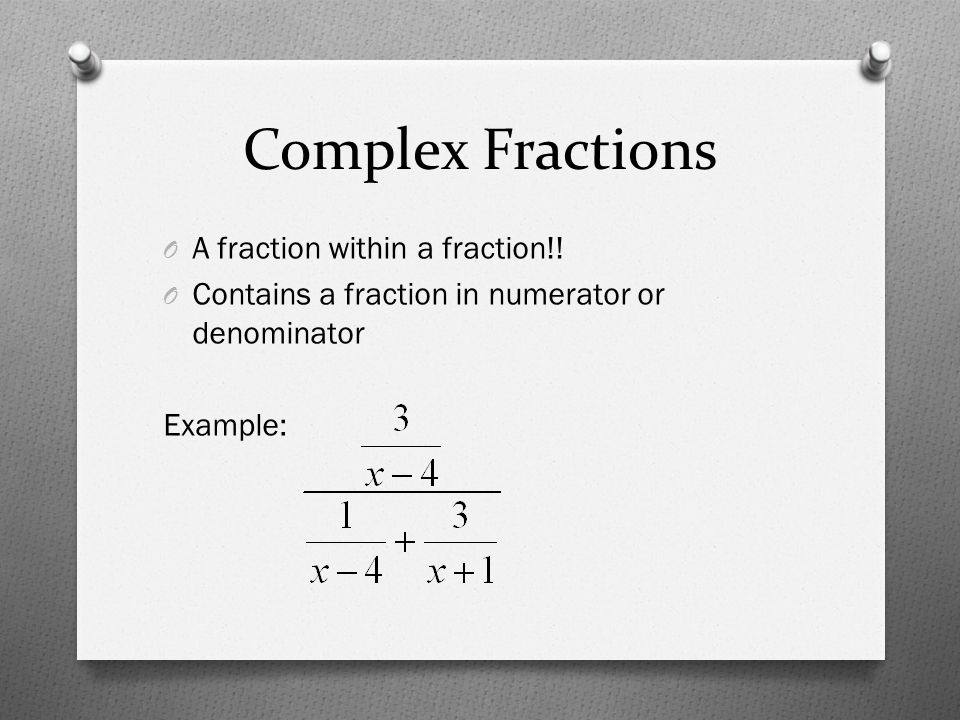 Complex Fractions O A fraction within a fraction!.
