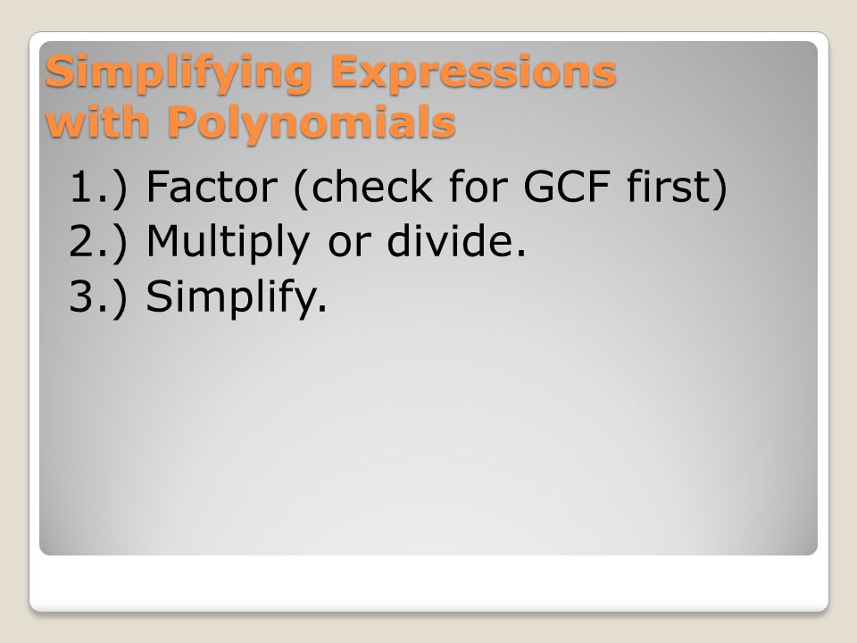 Simplifying Expressions with Polynomials 1.) Factor (check for GCF first) 2.) Multiply or divide.