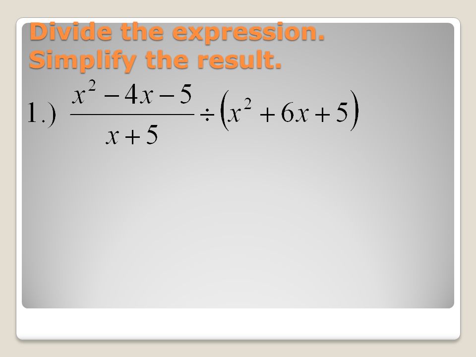 Divide the expression. Simplify the result.