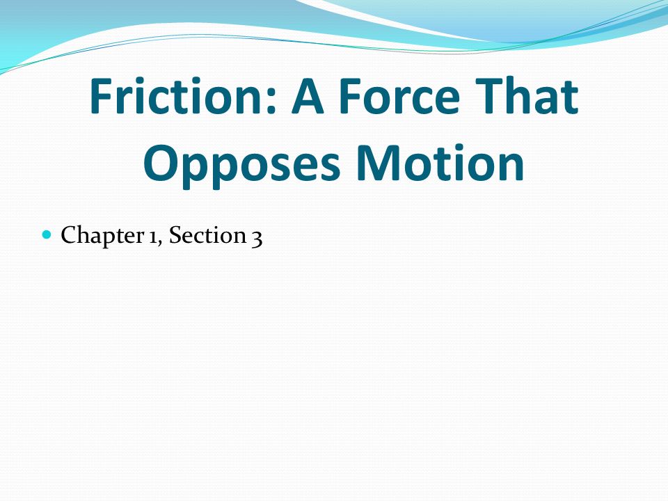 Friction: A Force That Opposes Motion Chapter 1, Section 3