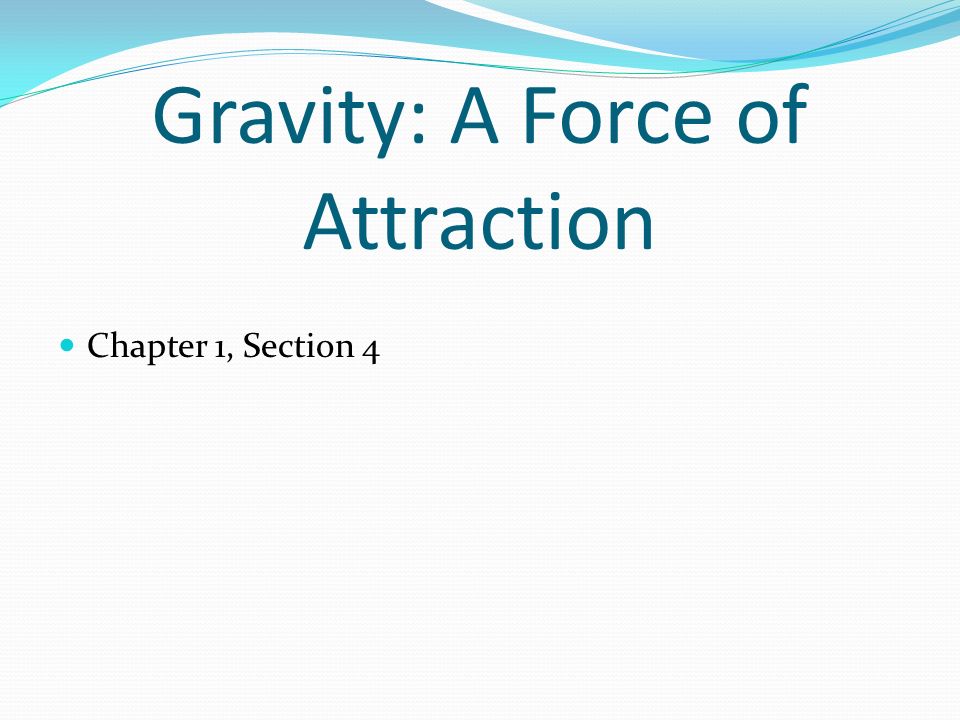 Gravity: A Force of Attraction Chapter 1, Section 4