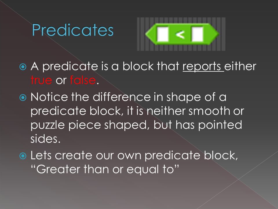  A predicate is a block that reports either true or false.