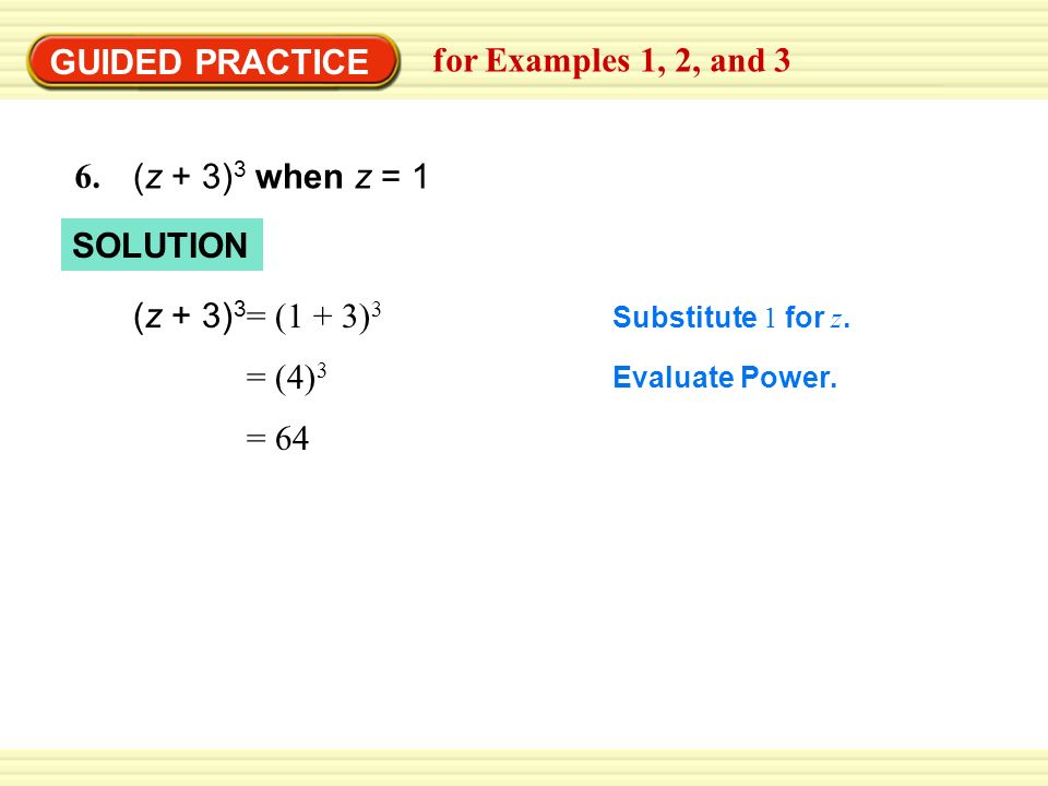 Warm-Up Exercises GUIDED PRACTICE for Examples 1, 2, and 3 (z + 3) 3 when z = 1 6.