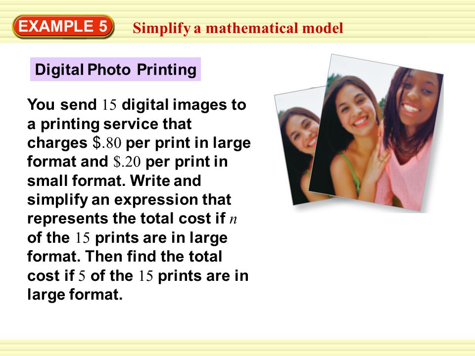 Warm-Up Exercises EXAMPLE 5 Simplify a mathematical model Digital Photo Printing You send 15 digital images to a printing service that charges $.