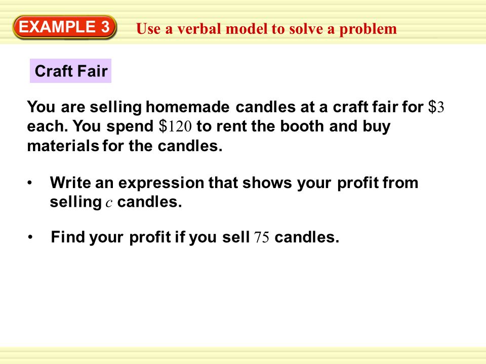 Warm-Up Exercises EXAMPLE 3 Use a verbal model to solve a problem Craft Fair You are selling homemade candles at a craft fair for $ 3 each.