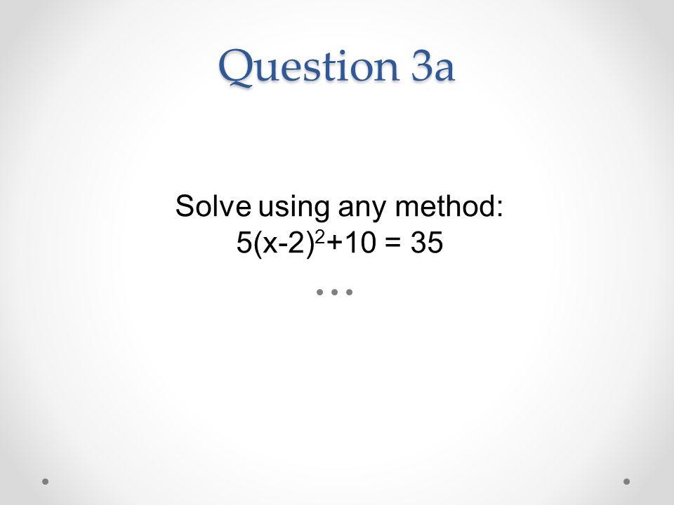 Question 3a Solve using any method: 5(x-2) = 35