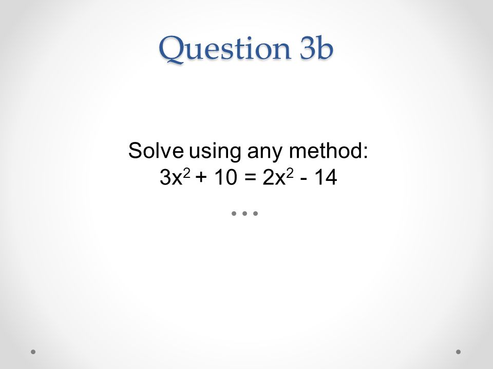 Question 3b Solve using any method: 3x = 2x