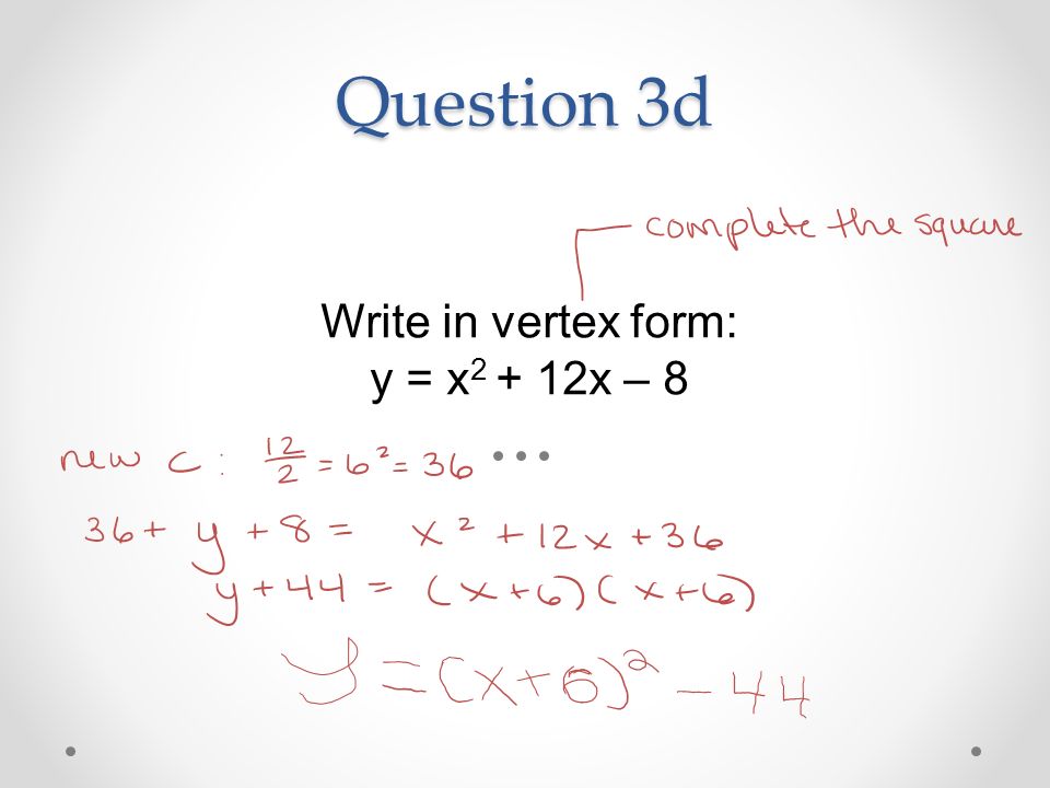 Question 3d Write in vertex form: y = x x – 8