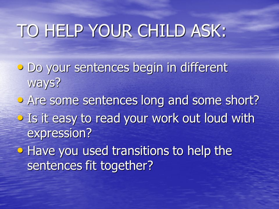 TO HELP YOUR CHILD ASK: Do your sentences begin in different ways.