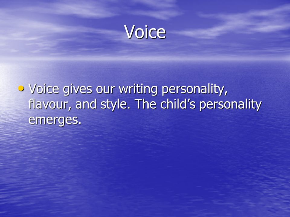 Voice Voice gives our writing personality, flavour, and style.