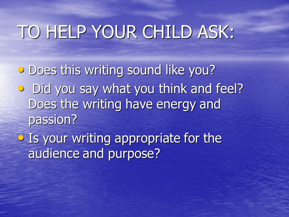 TO HELP YOUR CHILD ASK: Does this writing sound like you.