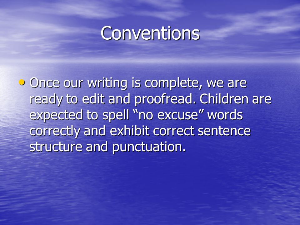 Conventions Once our writing is complete, we are ready to edit and proofread.