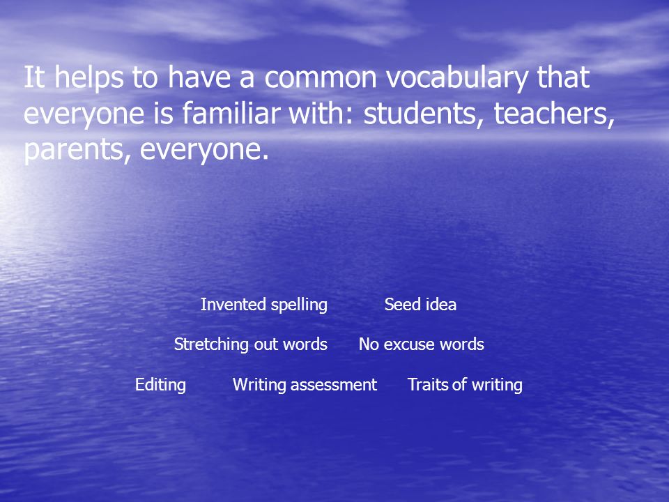 It helps to have a common vocabulary that everyone is familiar with: students, teachers, parents, everyone.