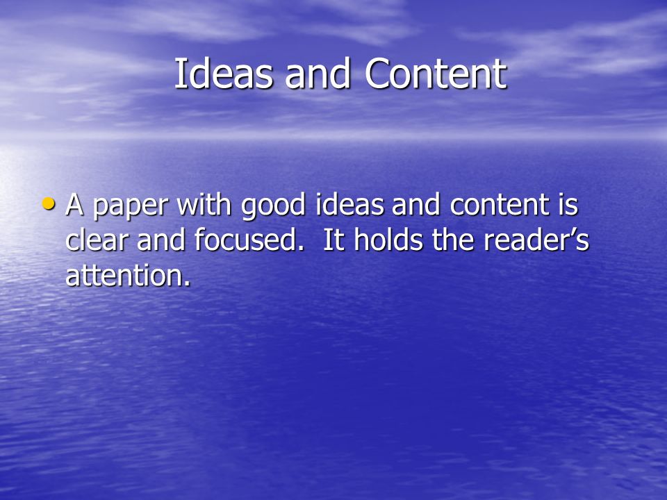 Ideas and Content A paper with good ideas and content is clear and focused.