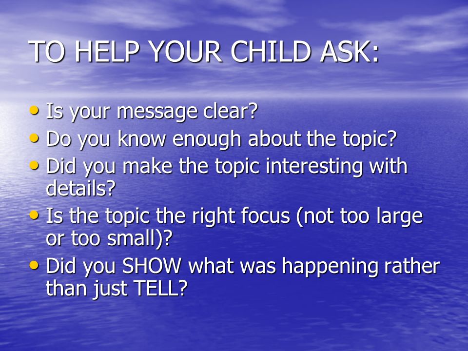 TO HELP YOUR CHILD ASK: Is your message clear. Is your message clear.
