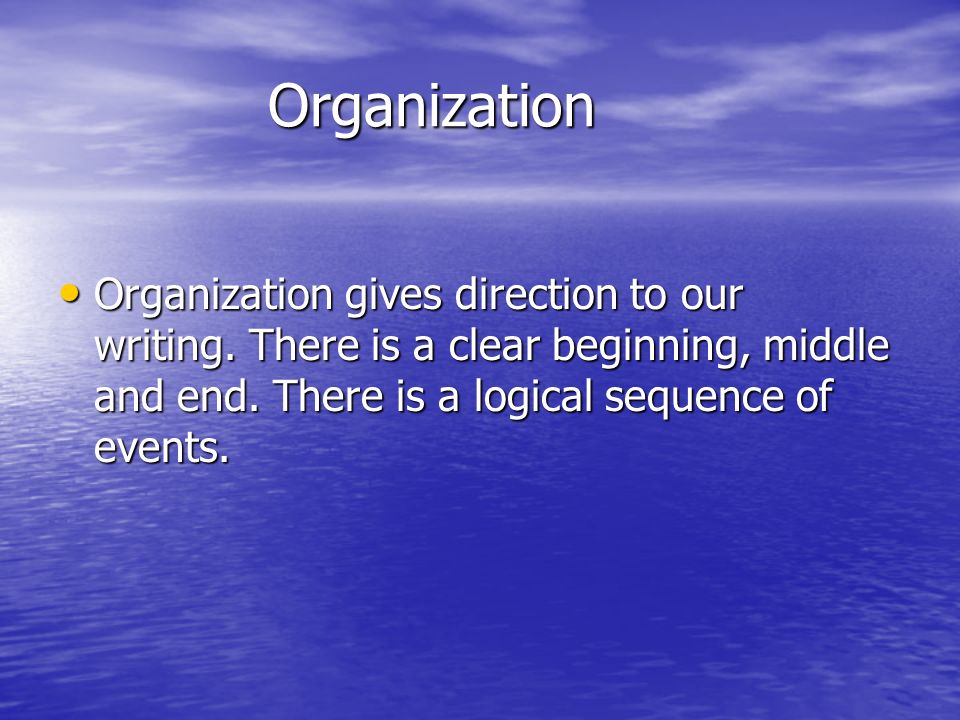 Organization Organization Organization gives direction to our writing.