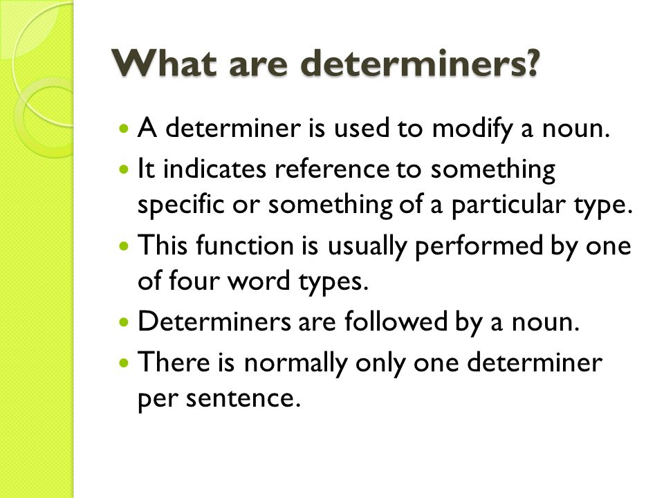 What are determiners. A determiner is used to modify a noun.