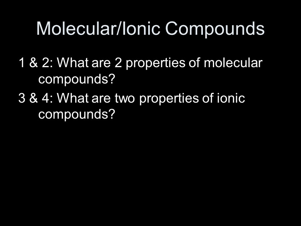 Molecular/Ionic Compounds 1 & 2: What are 2 properties of molecular compounds.