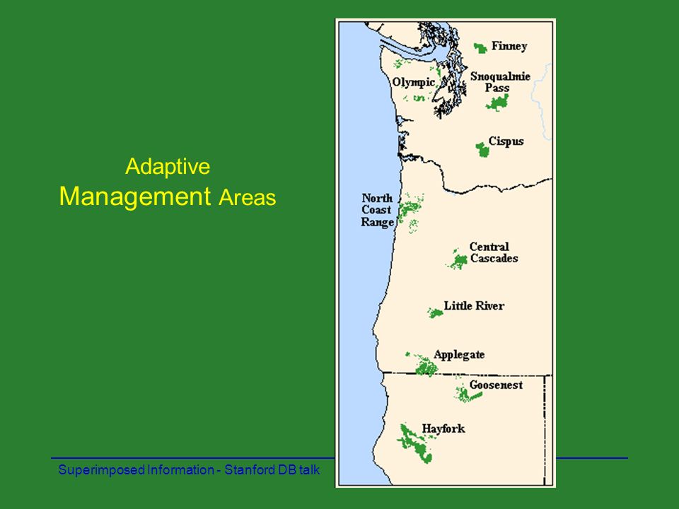 Superimposed Information - Stanford DB talk46 Project focuses on the: Adaptive Management Areas USDA Forest Service USDI Bureau of Land Management USDI Fish and Wildlife Service