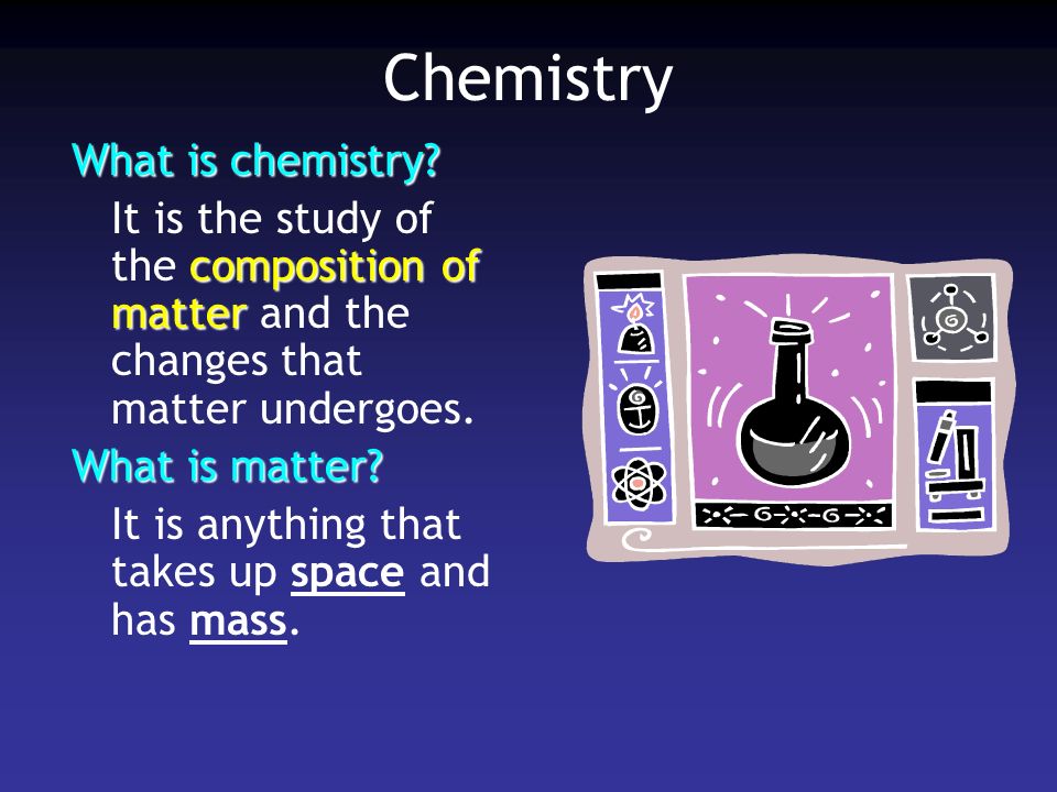 Chemistry What is chemistry.