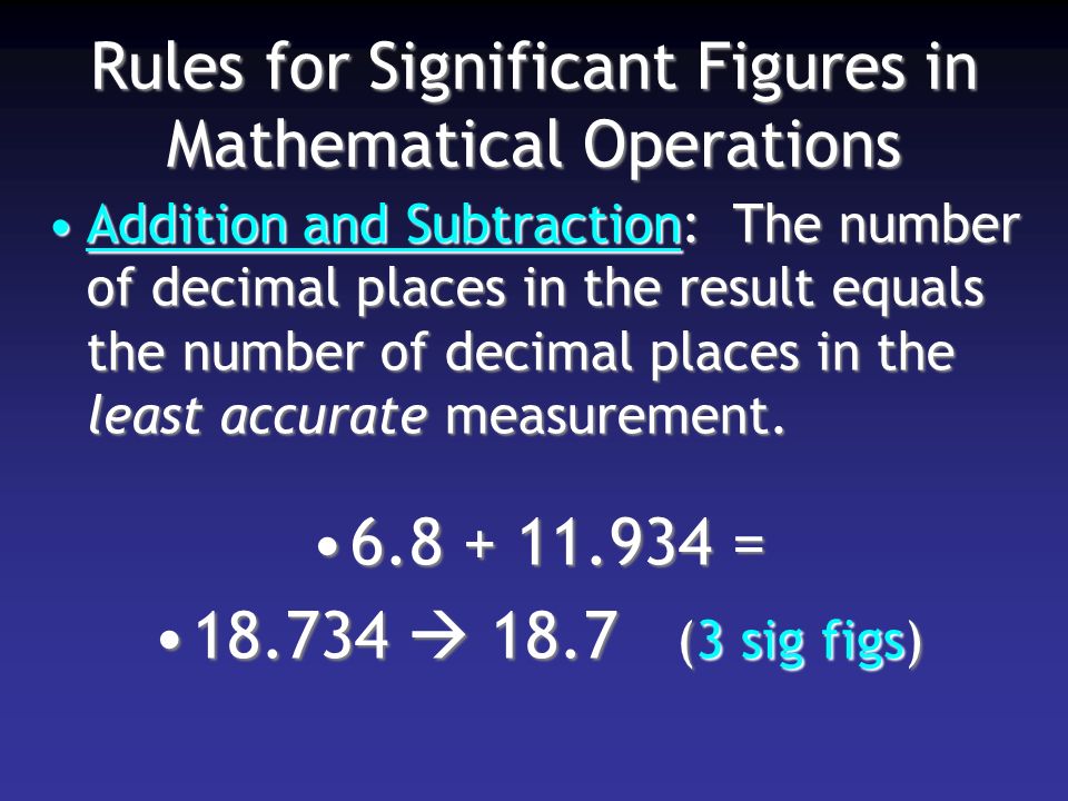 Rules for Significant Figures in Mathematical Operations Addition and Subtraction: The number of decimal places in the result equals the number of decimal places in the least accurate measurement.Addition and Subtraction: The number of decimal places in the result equals the number of decimal places in the least accurate measurement.