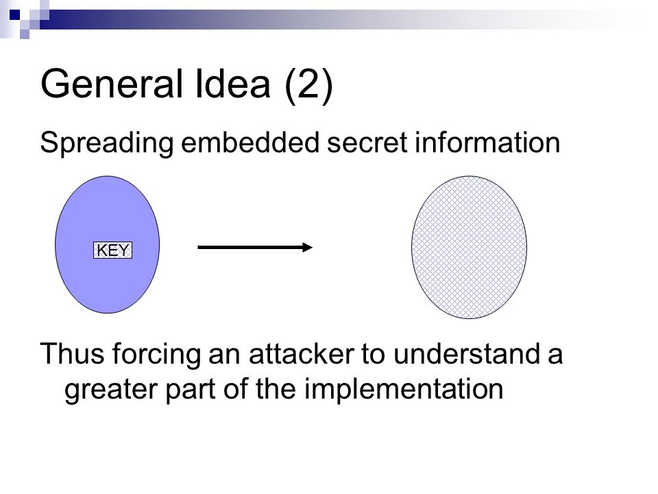 General Idea (2) Spreading embedded secret information Thus forcing an attacker to understand a greater part of the implementation KEY