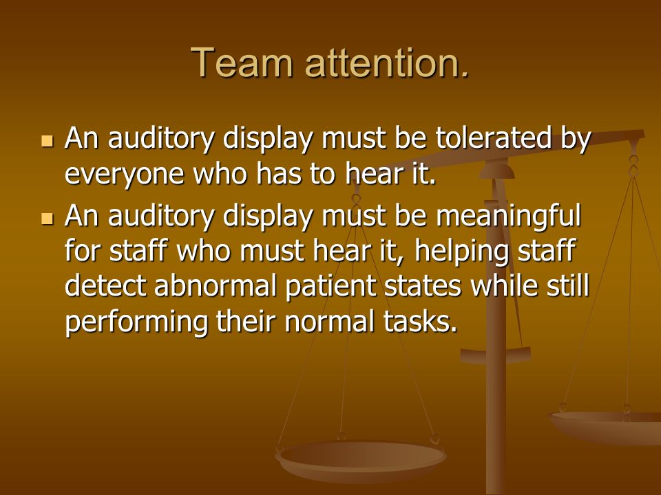 Team attention. An auditory display must be tolerated by everyone who has to hear it.