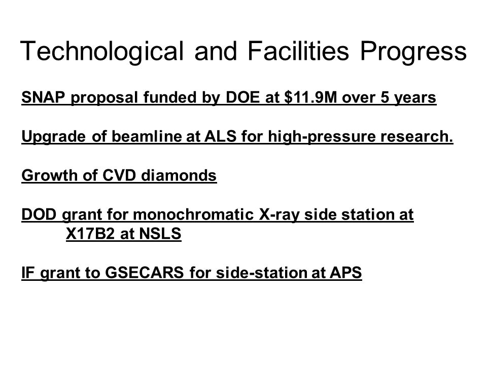 Technological and Facilities Progress SNAP proposal funded by DOE at $11.9M over 5 years Upgrade of beamline at ALS for high-pressure research.