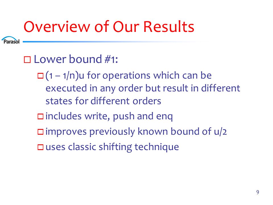 Overview of Our Results  Lower bound #1:  (1 – 1/n)u for operations which can be executed in any order but result in different states for different orders  includes write, push and enq  improves previously known bound of u/2  uses classic shifting technique 9