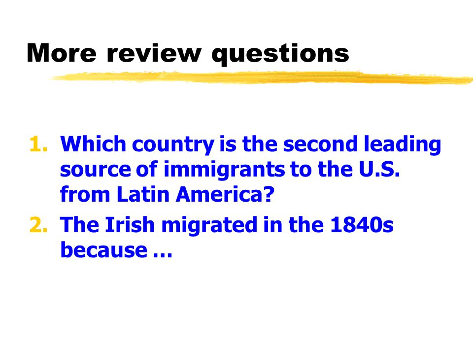 More review questions 1.Which country is the second leading source of immigrants to the U.S.