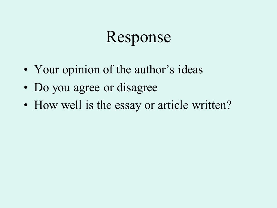 Response Your opinion of the author’s ideas Do you agree or disagree How well is the essay or article written