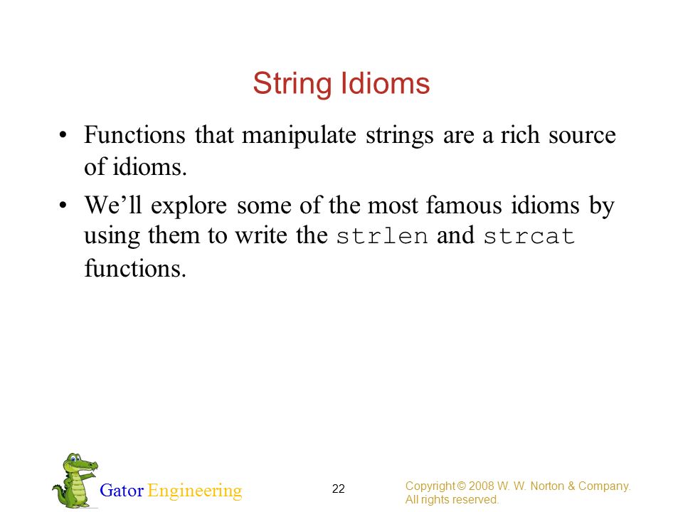 Gator Engineering String Idioms Functions that manipulate strings are a rich source of idioms.