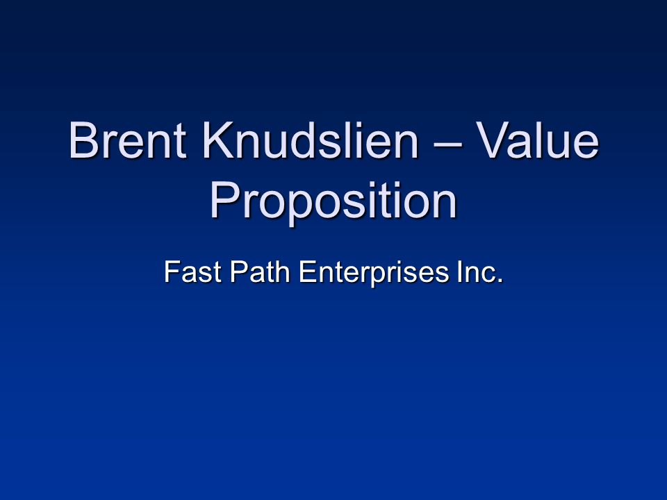 Brent Knudslien – Value Proposition Fast Path Enterprises Inc.