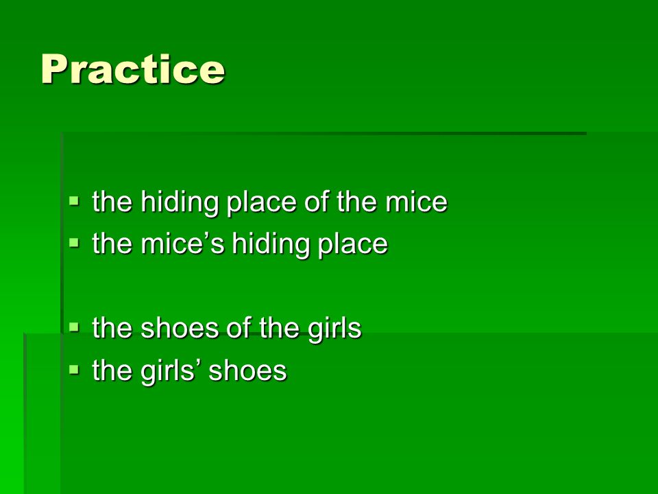 Practice  the hiding place of the mice  the mice’s hiding place  the shoes of the girls  the girls’ shoes