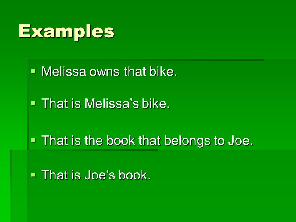Examples  Melissa owns that bike.  That is Melissa’s bike.