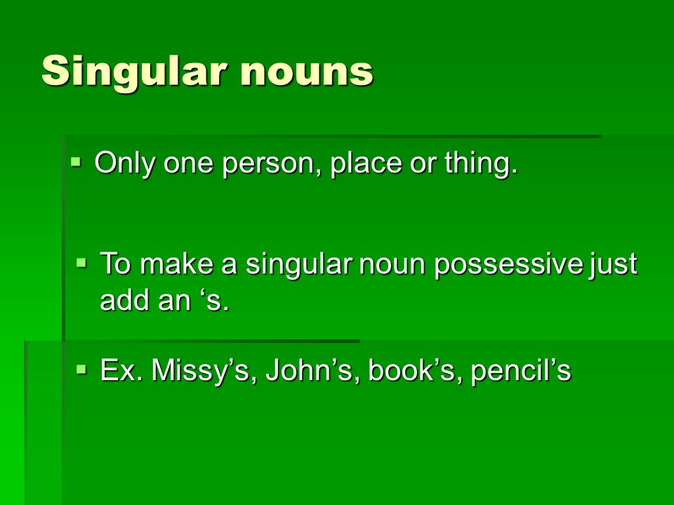 Singular nouns  Only one person, place or thing.