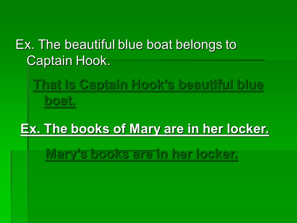 That is Captain Hook’s beautiful blue boat. Ex. The beautiful blue boat belongs to Captain Hook.