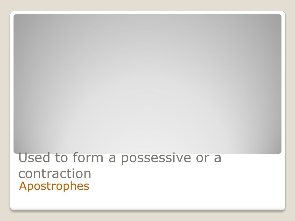 Used to form a possessive or a contraction Apostrophes